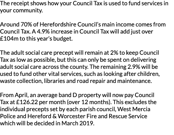 The receipt shows how your Council Tax is used to fund services in your community   Around 70  of Herefordshire Counc   