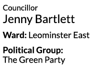 Councillor Jenny Bartlett Ward  Leominster East Political Group  The Green Party