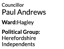 Councillor Paul Andrews Ward Hagley Political Group  Herefordshire Independents