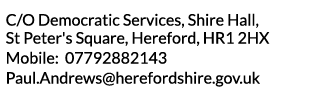 C O Democratic Services  Shire Hall  St Peter s Square  Hereford  HR1 2HX Mobile  07792882143 Paul Andrews herefordsh   