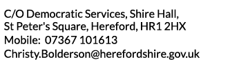 C O Democratic Services  Shire Hall  St Peter s Square  Hereford  HR1 2HX Mobile  07367 101613 Christy Bolderson here   