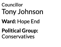 Councillor Tony Johnson Ward  Hope End Political Group  Conservatives