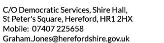 C O Democratic Services  Shire Hall  St Peter s Square  Hereford  HR1 2HX Mobile  07407 225658 Graham Jones herefords   