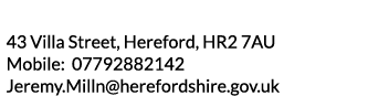 43 Villa Street  Hereford  HR2 7AU Mobile  07792882142 Jeremy Milln herefordshire gov uk