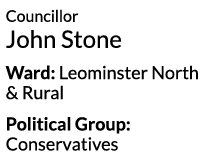 Councillor John Stone Ward  Leominster North   Rural Political Group  Conservatives