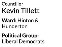 Councillor Kevin Tillett Ward  Hinton   Hunderton Political Group  Liberal Democrats