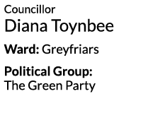 Councillor Diana Toynbee Ward  Greyfriars Political Group  The Green Party