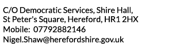 C O Democratic Services  Shire Hall  St Peter s Square  Hereford  HR1 2HX Mobile  07792882146 Nigel Shaw herefordshir   