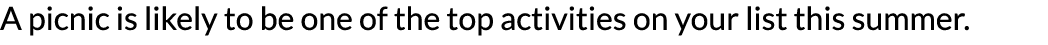 A picnic is likely to be one of the top activities on your list this summer 