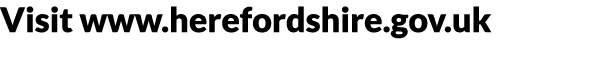 Visit www herefordshire gov uk