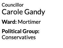 Councillor Carole Gandy Ward  Mortimer Political Group  Conservatives