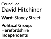 Councillor David Hitchiner Ward  Stoney Street Political Group  Herefordshire Independents