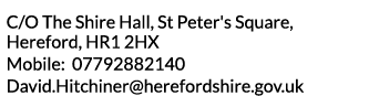 C O The Shire Hall  St Peter s Square  Hereford  HR1 2HX Mobile  07792882140 David Hitchiner herefordshire gov uk