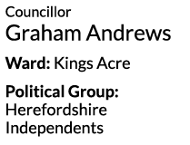 Councillor Graham Andrews Ward  Kings Acre Political Group  Herefordshire Independents